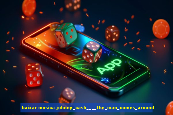 baixar musica johnny_cash____the_man_comes_around